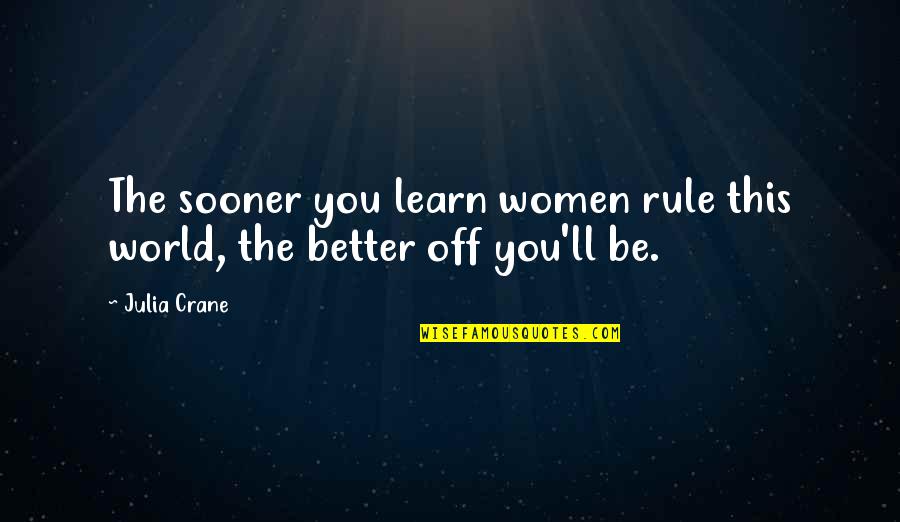 Wright Brothers Motivation Quotes By Julia Crane: The sooner you learn women rule this world,