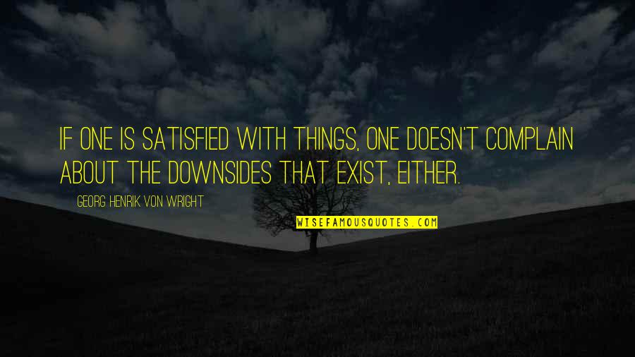 Wright Quotes By Georg Henrik Von Wright: If one is satisfied with things, one doesn't