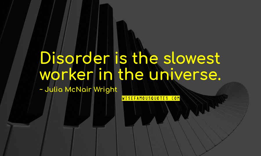 Wright Quotes By Julia McNair Wright: Disorder is the slowest worker in the universe.