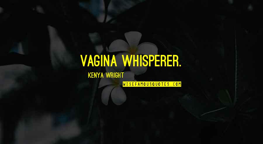 Wright Quotes By Kenya Wright: Vagina Whisperer.
