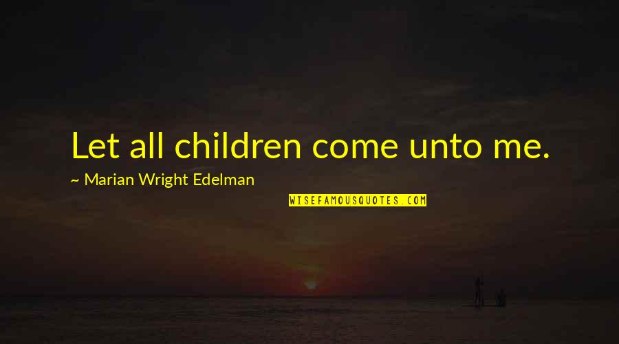 Wright Quotes By Marian Wright Edelman: Let all children come unto me.