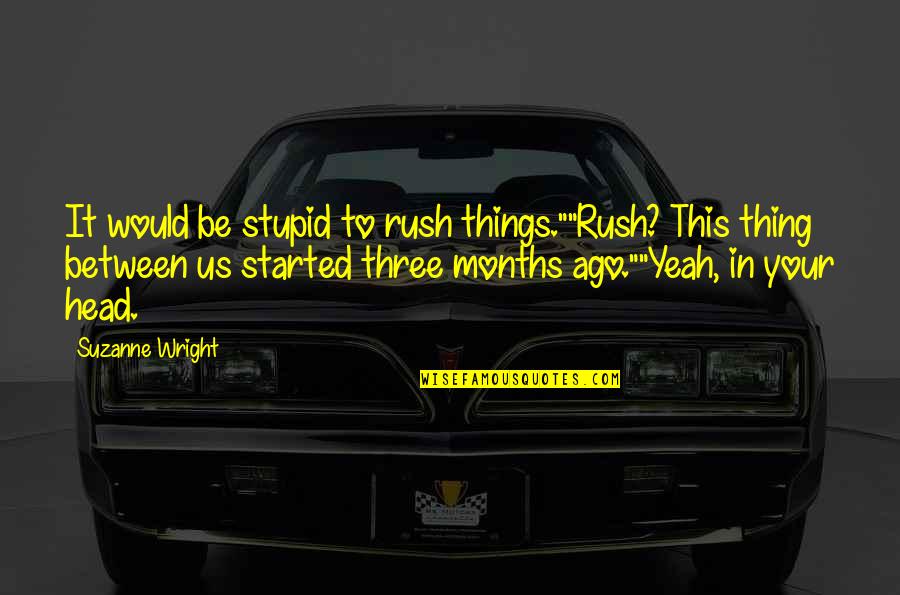 Wright Quotes By Suzanne Wright: It would be stupid to rush things.""Rush? This