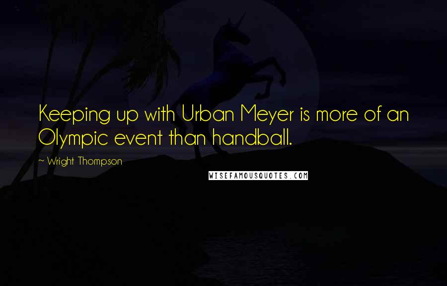 Wright Thompson quotes: Keeping up with Urban Meyer is more of an Olympic event than handball.