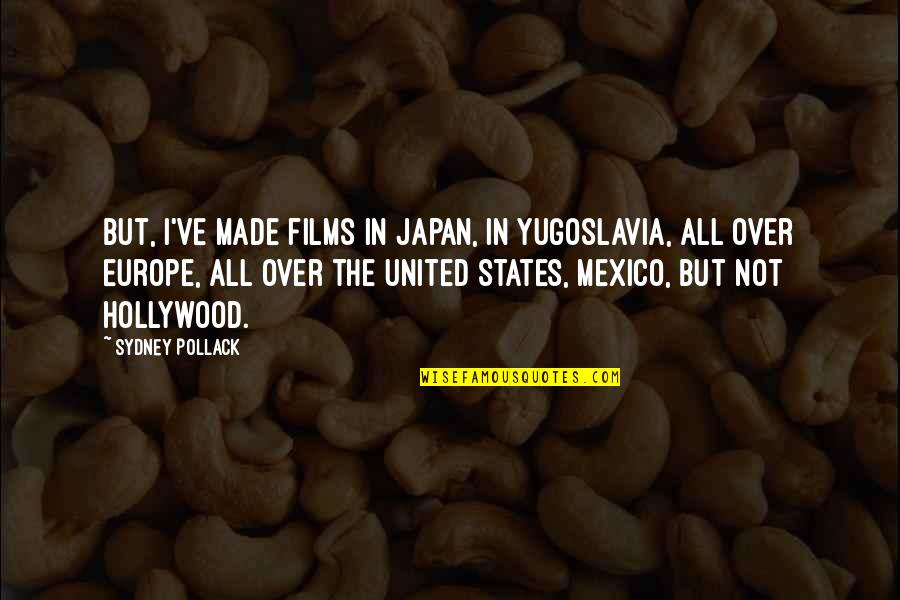 Wrighton Company Quotes By Sydney Pollack: But, I've made films in Japan, in Yugoslavia, Wrighton Company Quotes By Sydney Pollack: But, I've made films in Japan, in Yugoslavia,