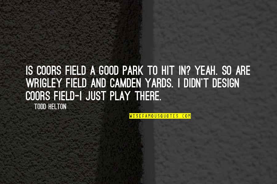 Wrigley Field Quotes By Todd Helton: Is Coors Field a good park to hit