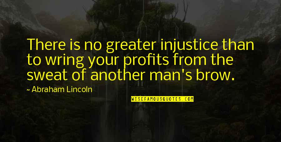 Wring Quotes By Abraham Lincoln: There is no greater injustice than to wring