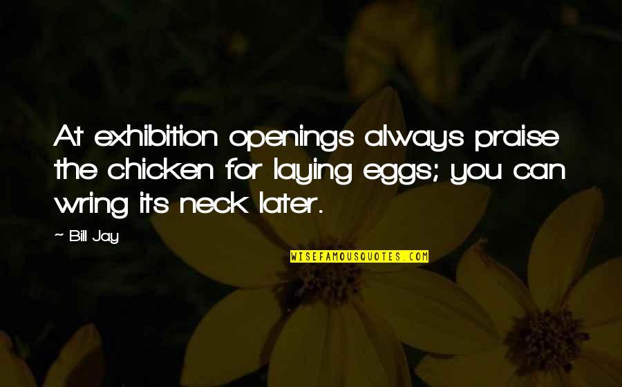 Wring Quotes By Bill Jay: At exhibition openings always praise the chicken for