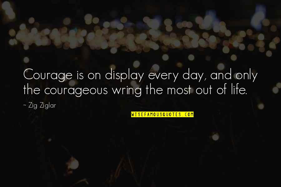 Wring Quotes By Zig Ziglar: Courage is on display every day, and only