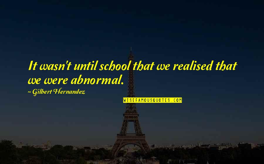 Wringer Book Quotes By Gilbert Hernandez: It wasn't until school that we realised that Wringer Book Quotes By Gilbert Hernandez: It wasn't until school that we realised that