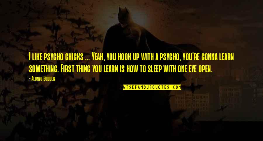 Wringer Movie Quotes By Alonzo Bodden: I like psycho chicks ... Yeah, you hook Wringer Movie Quotes By Alonzo Bodden: I like psycho chicks ... Yeah, you hook
