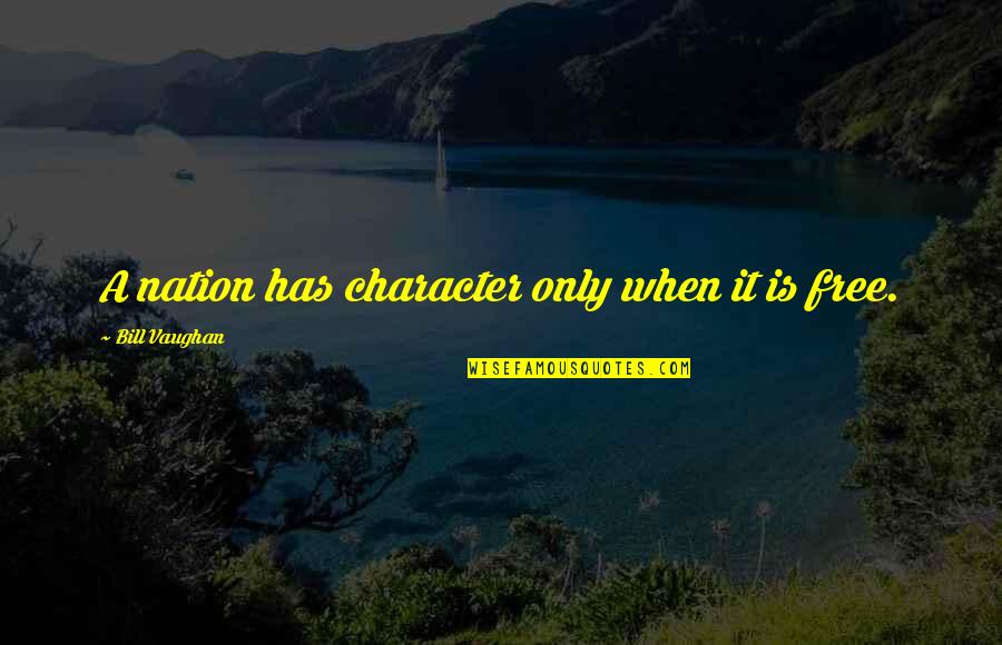 Wringer Quotes By Bill Vaughan: A nation has character only when it is