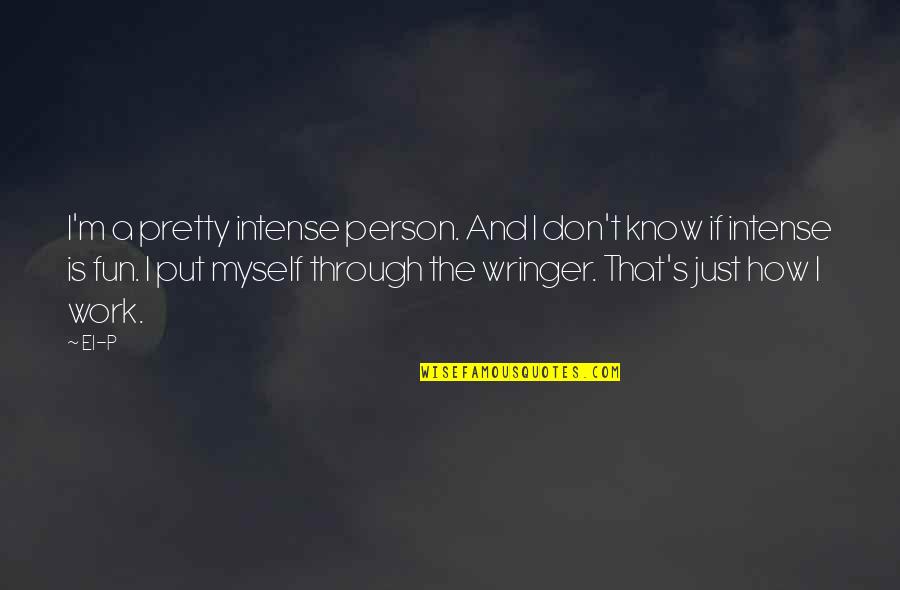 Wringer Quotes By El-P: I'm a pretty intense person. And I don't