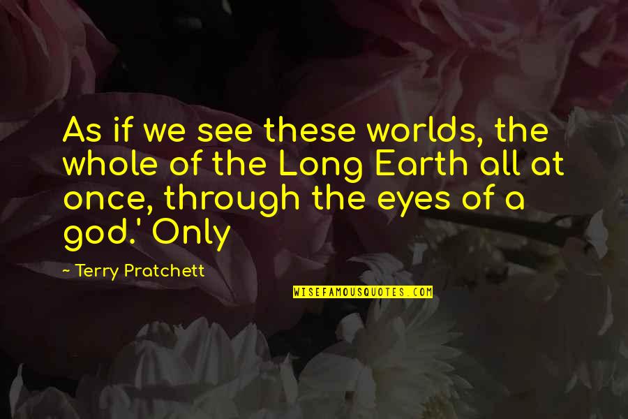 Wringer Quotes By Terry Pratchett: As if we see these worlds, the whole