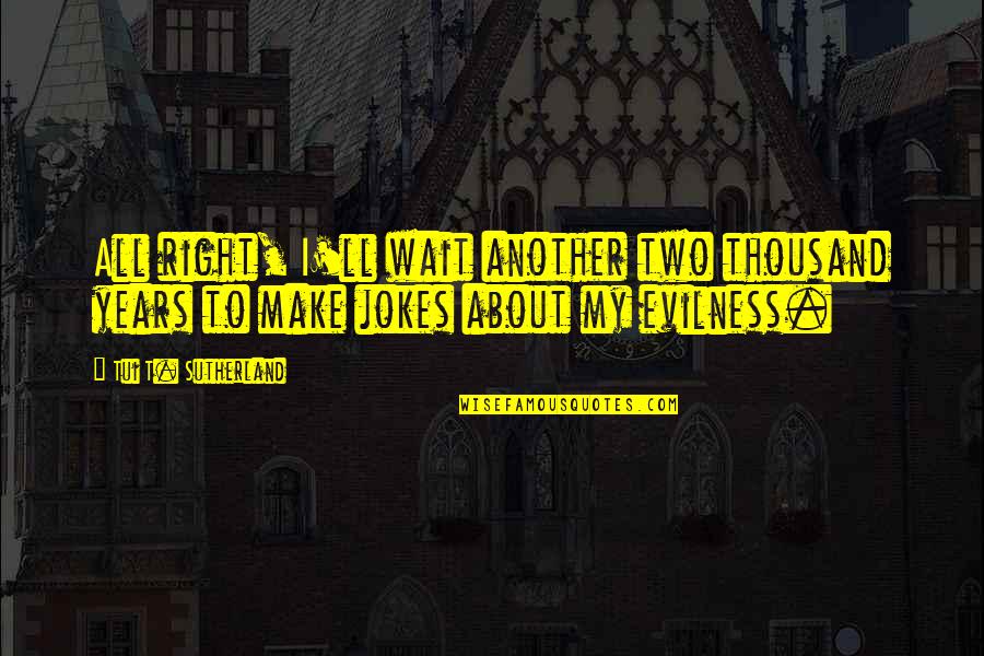 Wringer Quotes By Tui T. Sutherland: All right, I'll wait another two thousand years