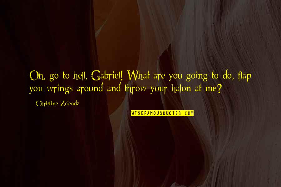 Wrings Quotes By Christine Zolendz: Oh, go to hell, Gabriel! What are you Wrings Quotes By Christine Zolendz: Oh, go to hell, Gabriel! What are you