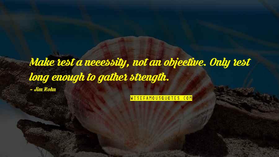 Wrings Quotes By Jim Rohn: Make rest a necessity, not an objective. Only