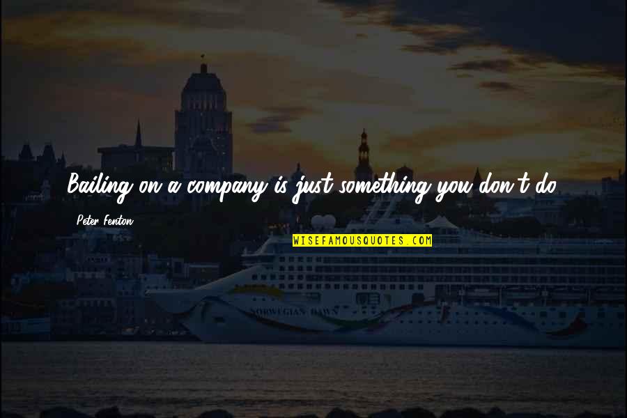 Wrings Quotes By Peter Fenton: Bailing on a company is just something you Wrings Quotes By Peter Fenton: Bailing on a company is just something you