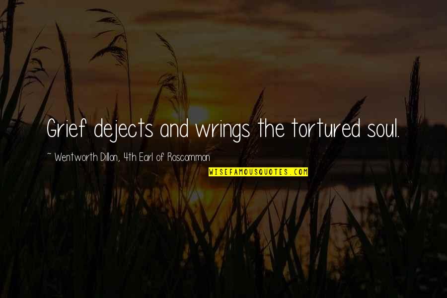 Wrings Quotes By Wentworth Dillon, 4th Earl Of Roscommon: Grief dejects and wrings the tortured soul. Wrings Quotes By Wentworth Dillon, 4th Earl Of Roscommon: Grief dejects and wrings the tortured soul.