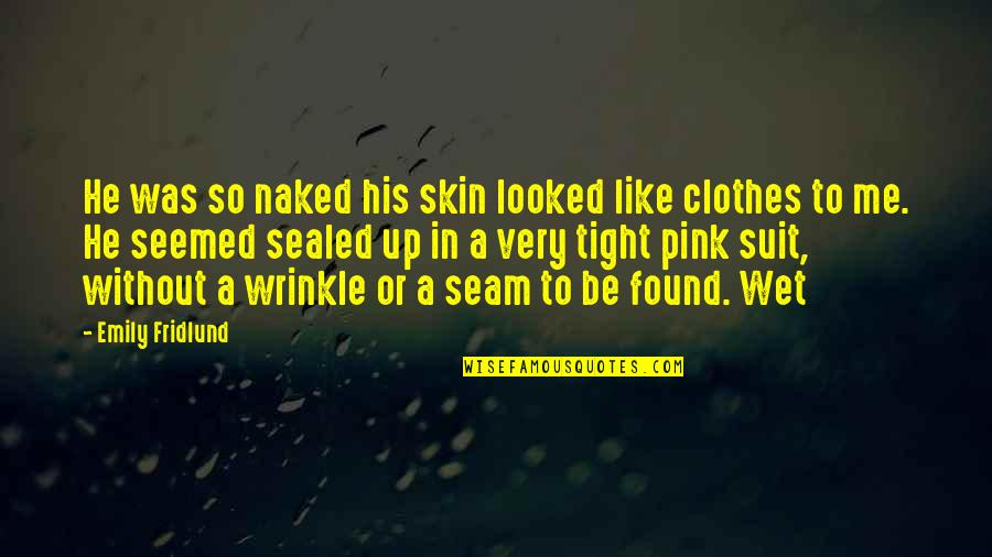 Wrinkle Quotes By Emily Fridlund: He was so naked his skin looked like