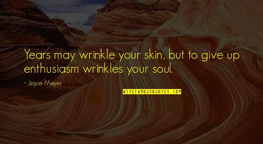Wrinkle Quotes By Joyce Meyer: Years may wrinkle your skin, but to give