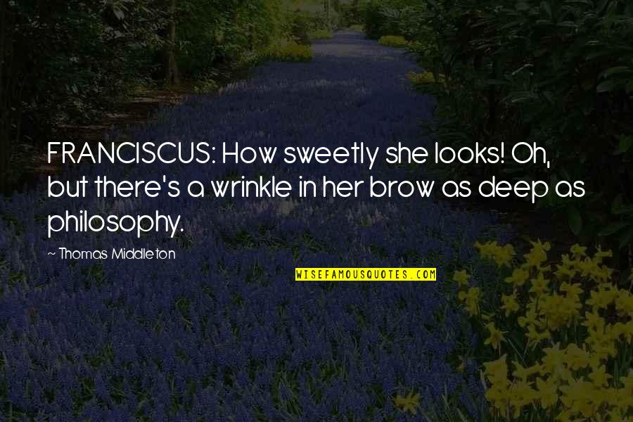 Wrinkle Quotes By Thomas Middleton: FRANCISCUS: How sweetly she looks! Oh, but there's