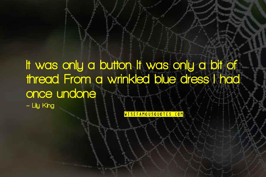 Wrinkled Quotes By Lily King: It was only a button. It was only