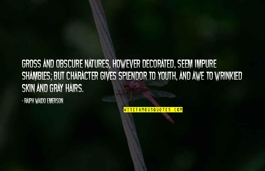 Wrinkled Quotes By Ralph Waldo Emerson: Gross and obscure natures, however decorated, seem impure