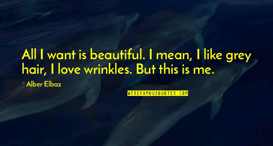 Wrinkles Are Beautiful Quotes By Alber Elbaz: All I want is beautiful. I mean, I