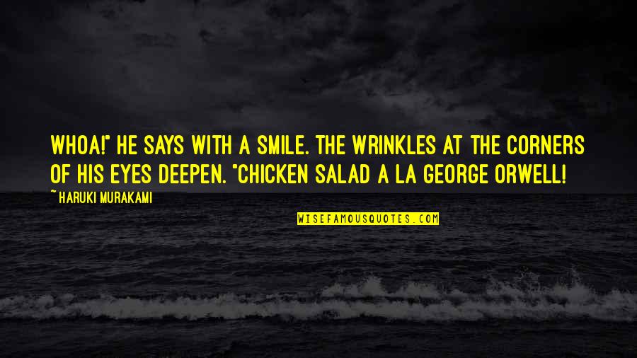 Wrinkles Eyes Quotes By Haruki Murakami: Whoa!" he says with a smile. The wrinkles