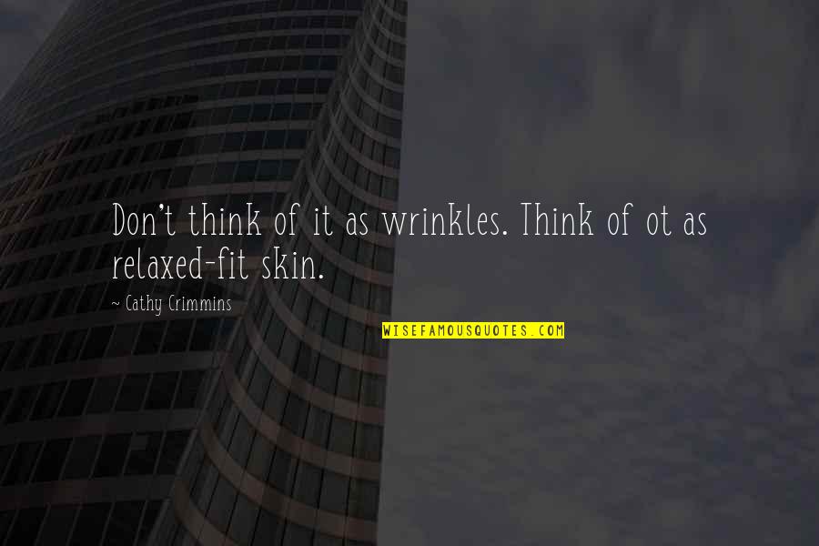 Wrinkles Quotes By Cathy Crimmins: Don't think of it as wrinkles. Think of