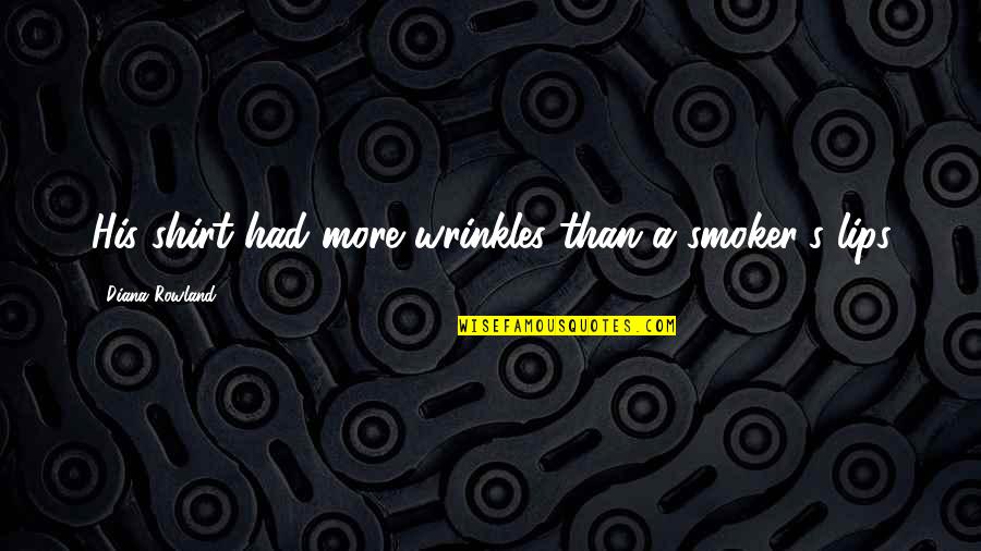 Wrinkles Quotes By Diana Rowland: His shirt had more wrinkles than a smoker's Wrinkles Quotes By Diana Rowland: His shirt had more wrinkles than a smoker's