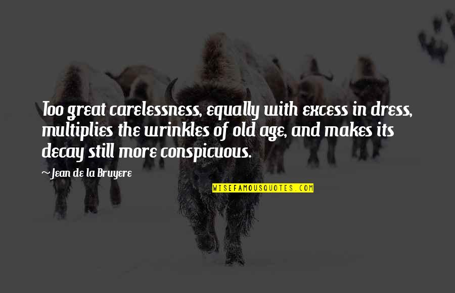 Wrinkles Quotes By Jean De La Bruyere: Too great carelessness, equally with excess in dress, Wrinkles Quotes By Jean De La Bruyere: Too great carelessness, equally with excess in dress,