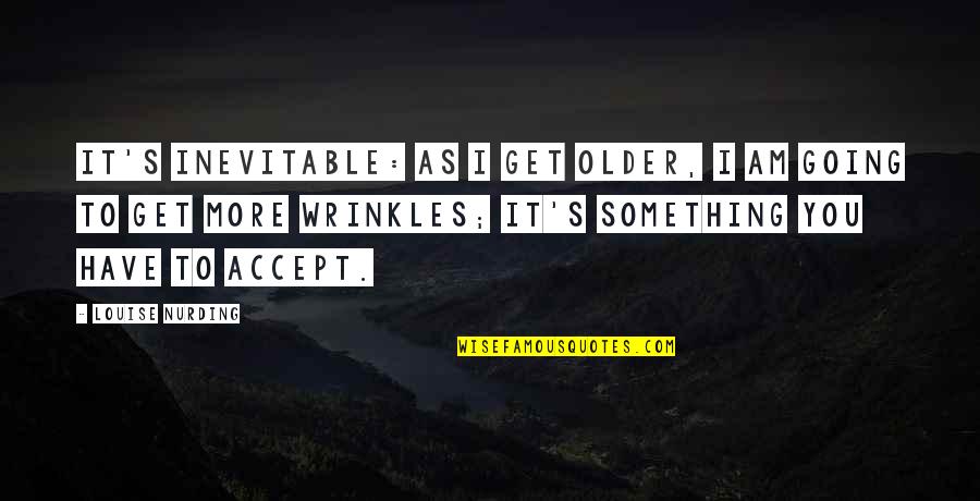 Wrinkles Quotes By Louise Nurding: It's inevitable: as I get older, I am Wrinkles Quotes By Louise Nurding: It's inevitable: as I get older, I am