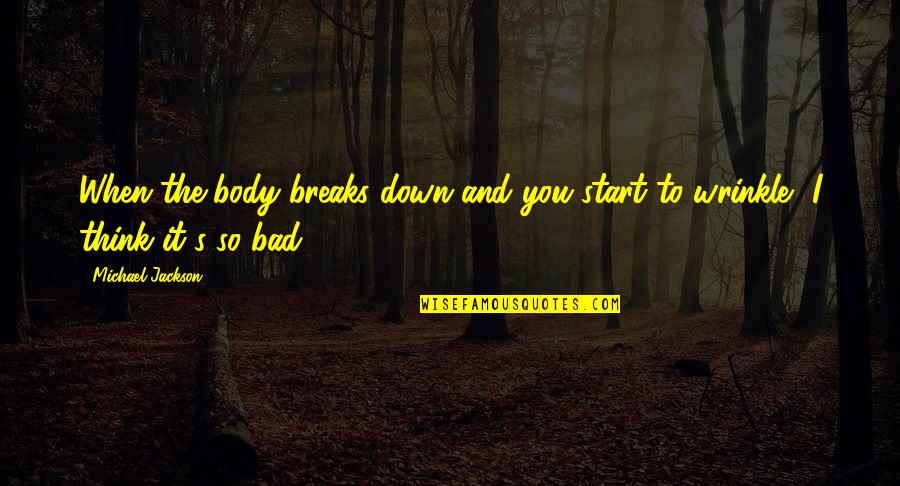 Wrinkles Quotes By Michael Jackson: When the body breaks down and you start Wrinkles Quotes By Michael Jackson: When the body breaks down and you start