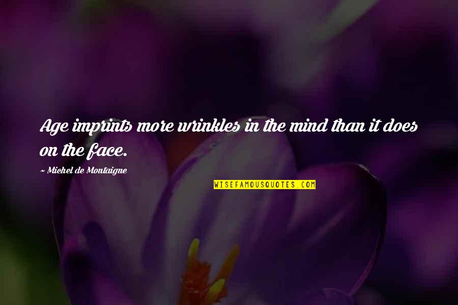 Wrinkles Quotes By Michel De Montaigne: Age imprints more wrinkles in the mind than
