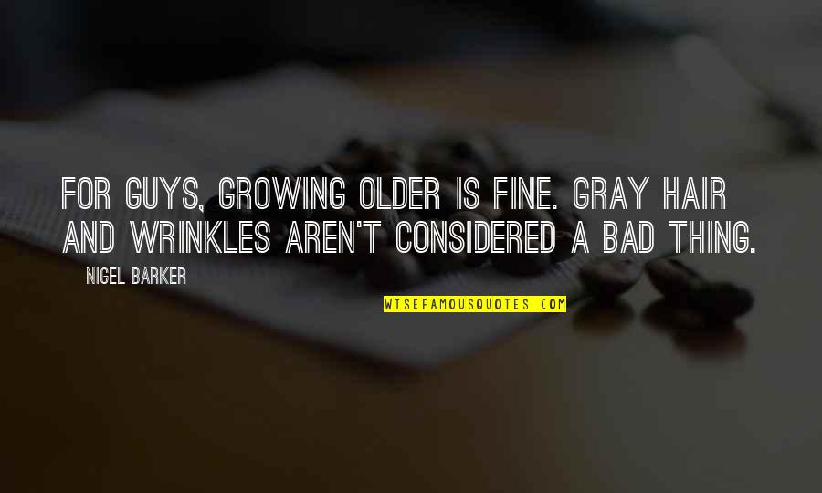 Wrinkles Quotes By Nigel Barker: For guys, growing older is fine. Gray hair