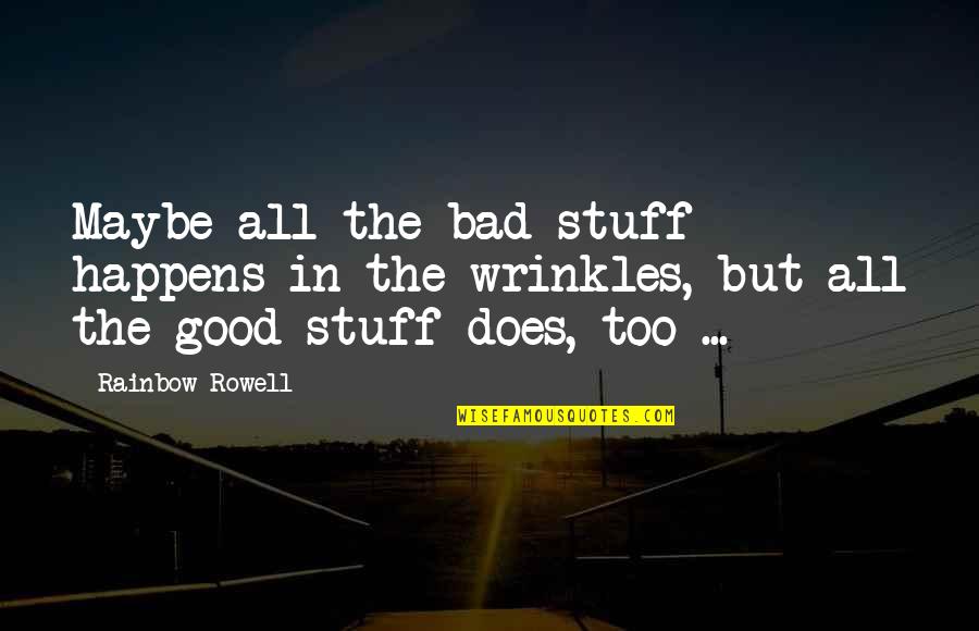 Wrinkles Quotes By Rainbow Rowell: Maybe all the bad stuff happens in the Wrinkles Quotes By Rainbow Rowell: Maybe all the bad stuff happens in the