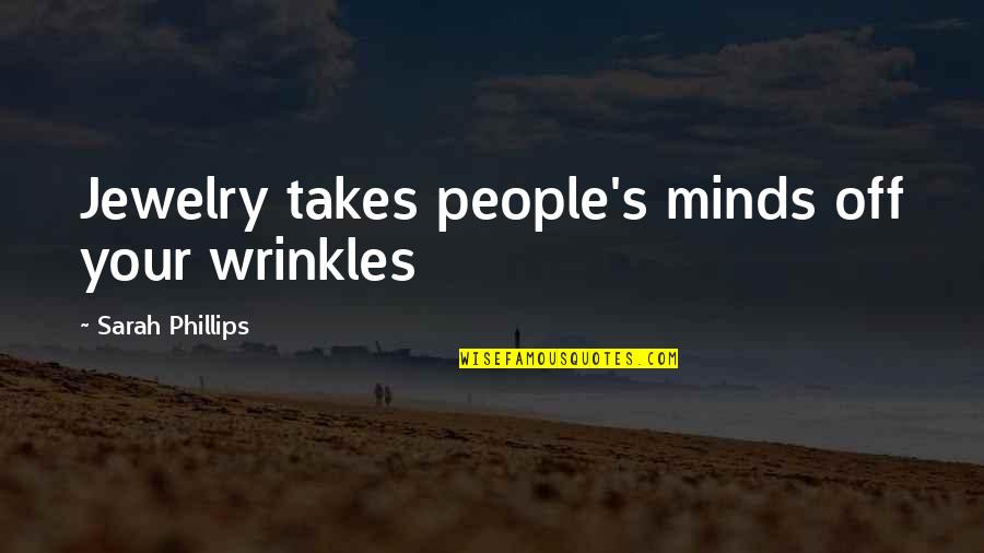 Wrinkles Quotes By Sarah Phillips: Jewelry takes people's minds off your wrinkles