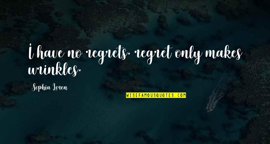 Wrinkles Quotes By Sophia Loren: I have no regrets. regret only makes wrinkles.