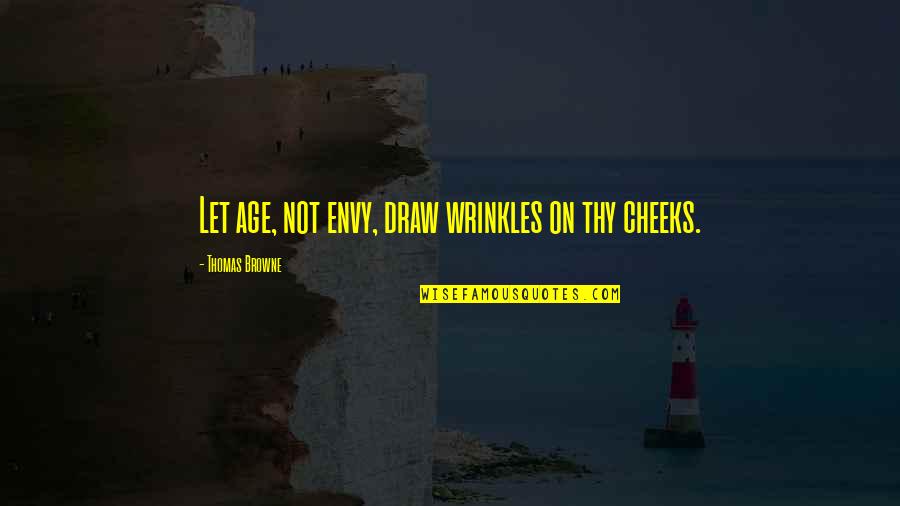 Wrinkles Quotes By Thomas Browne: Let age, not envy, draw wrinkles on thy