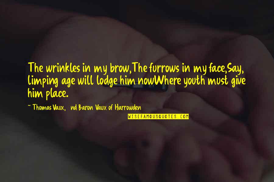 Wrinkles Quotes By Thomas Vaux, 2nd Baron Vaux Of Harrowden: The wrinkles in my brow,The furrows in my Wrinkles Quotes By Thomas Vaux, 2nd Baron Vaux Of Harrowden: The wrinkles in my brow,The furrows in my