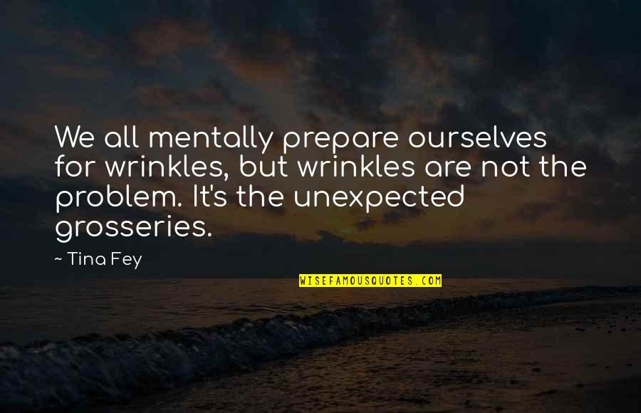 Wrinkles Quotes By Tina Fey: We all mentally prepare ourselves for wrinkles, but Wrinkles Quotes By Tina Fey: We all mentally prepare ourselves for wrinkles, but