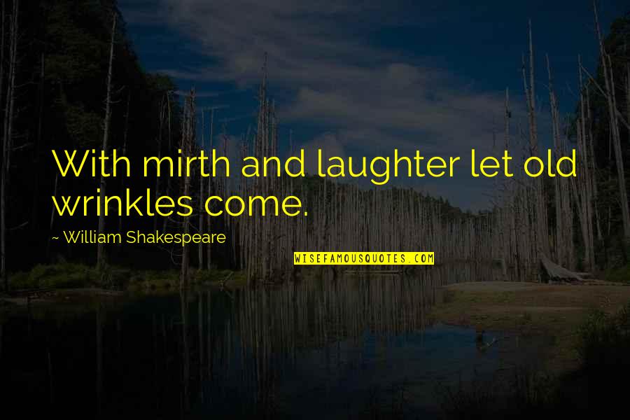 Wrinkles Quotes By William Shakespeare: With mirth and laughter let old wrinkles come. Wrinkles Quotes By William Shakespeare: With mirth and laughter let old wrinkles come.
