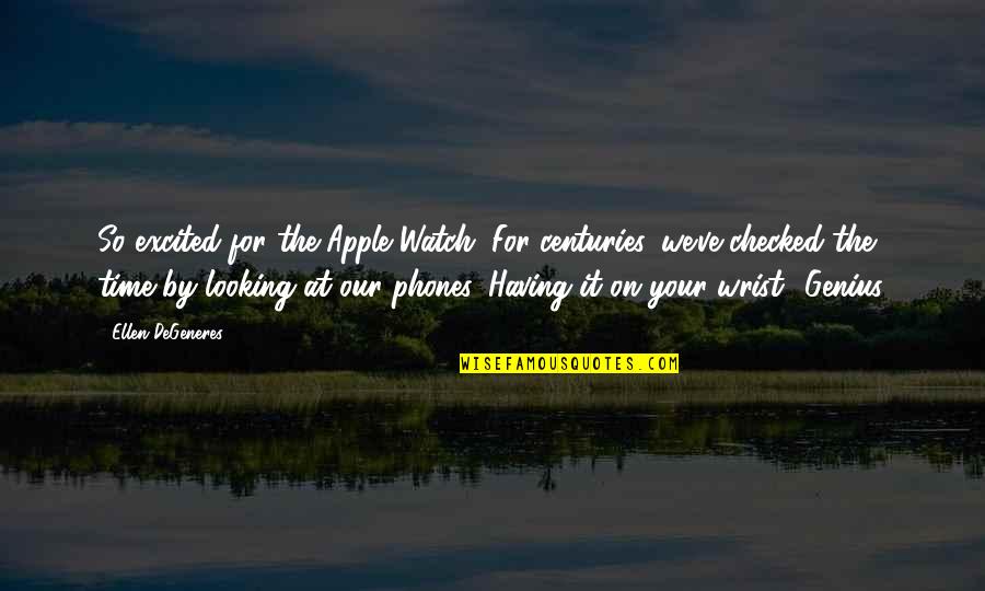 Wrist Watch Time Quotes By Ellen DeGeneres: So excited for the Apple Watch. For centuries, Wrist Watch Time Quotes By Ellen DeGeneres: So excited for the Apple Watch. For centuries,