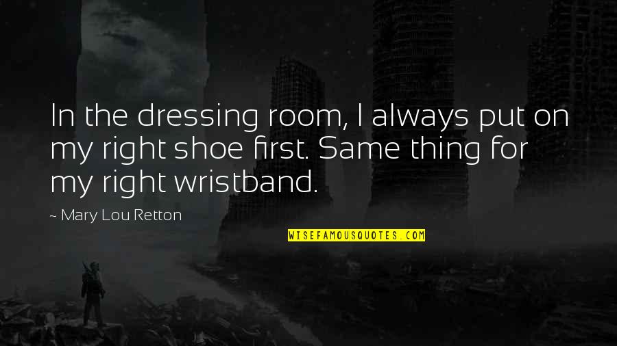 Wristband Quotes By Mary Lou Retton: In the dressing room, I always put on Wristband Quotes By Mary Lou Retton: In the dressing room, I always put on