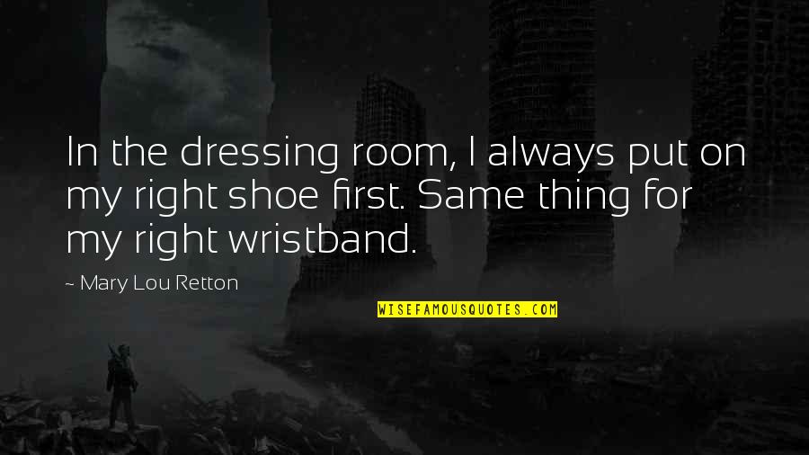 Wristband Quotes By Mary Lou Retton: In the dressing room, I always put on