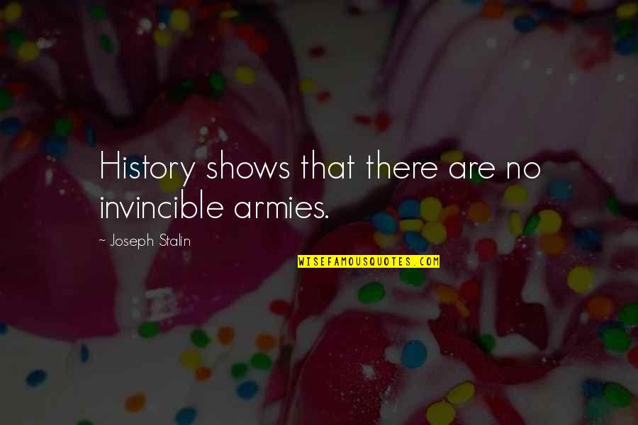 Wristbands Quotes By Joseph Stalin: History shows that there are no invincible armies.