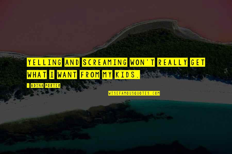 Wristed Y Quotes By Adina Porter: Yelling and screaming won't really get what I
