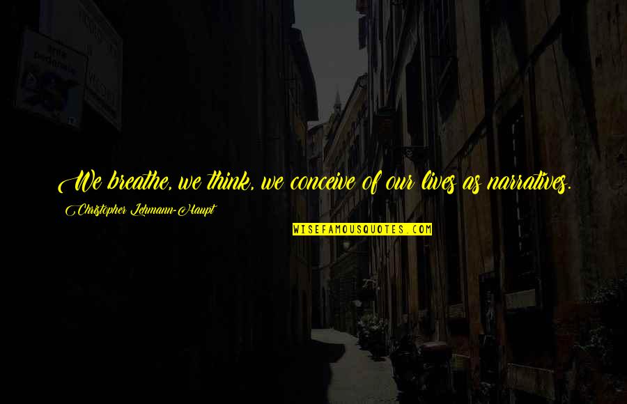 Wristed Y Quotes By Christopher Lehmann-Haupt: We breathe, we think, we conceive of our Wristed Y Quotes By Christopher Lehmann-Haupt: We breathe, we think, we conceive of our