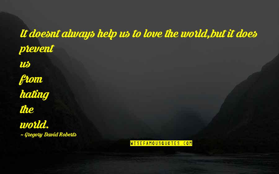 Wristed Y Quotes By Gregory David Roberts: It doesnt always help us to love the Wristed Y Quotes By Gregory David Roberts: It doesnt always help us to love the